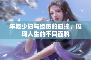 年轻少妇与经历的碰撞，展现人生的不同面貌