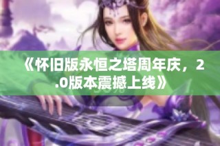 《怀旧版永恒之塔周年庆，2.0版本震撼上线》