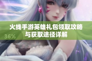 火线手游英雄礼包领取攻略与获取途径详解