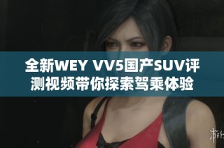 全新WEY VV5国产SUV评测视频带你探索驾乘体验