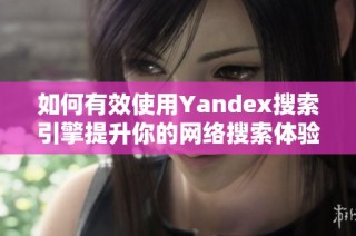 如何有效使用Yandex搜索引擎提升你的网络搜索体验