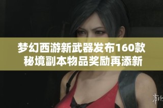 梦幻西游新武器发布160款 秘境副本物品奖励再添新内容