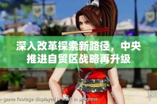深入改革探索新路径，中央推进自贸区战略再升级