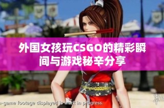 外国女孩玩CSGO的精彩瞬间与游戏秘辛分享