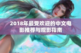 2018年最受欢迎的中文电影推荐与观影指南