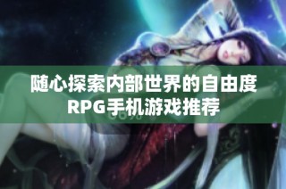 随心探索内部世界的自由度RPG手机游戏推荐