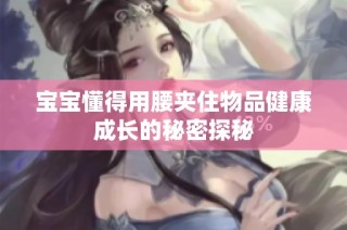 宝宝懂得用腰夹住物品健康成长的秘密探秘