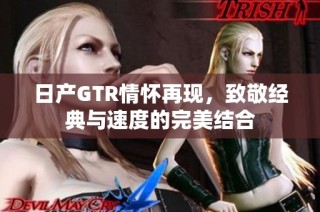 日产GTR情怀再现，致敬经典与速度的完美结合