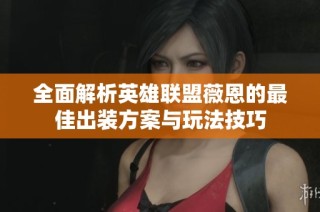 全面解析英雄联盟薇恩的最佳出装方案与玩法技巧