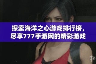 探索海洋之心游戏排行榜，尽享777手游网的精彩游戏体验