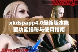 xkdspapp4.0最新版本隐藏功能揭秘与使用指南