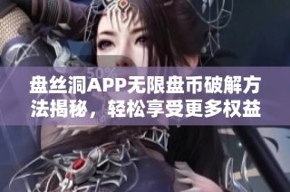 盘丝洞APP无限盘币破解方法揭秘，轻松享受更多权益