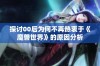 探讨00后为何不再热衷于《魔兽世界》的原因分析