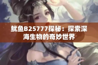 鱿鱼B25777探秘：探索深海生物的奇妙世界