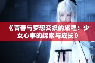 《青春与梦想交织的旅程：少女心事的探索与成长》