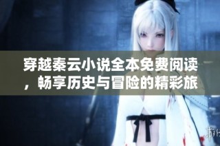 穿越秦云小说全本免费阅读，畅享历史与冒险的精彩旅程