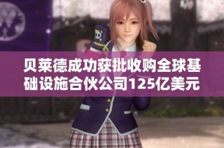 贝莱德成功获批收购全球基础设施合伙公司125亿美元交易