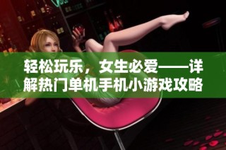 轻松玩乐，女生必爱——详解热门单机手机小游戏攻略