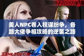 美人NPC卷入权谋纷争，各路大佬争相攻略的逆袭之路