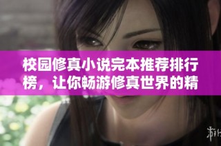 校园修真小说完本推荐排行榜，让你畅游修真世界的精彩故事