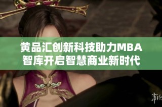 黄品汇创新科技助力MBA智库开启智慧商业新时代