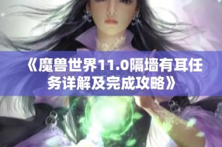 《魔兽世界11.0隔墙有耳任务详解及完成攻略》