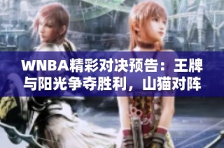 WNBA精彩对决预告：王牌与阳光争夺胜利，山猫对阵狂热一触即发