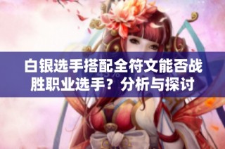 白银选手搭配全符文能否战胜职业选手？分析与探讨