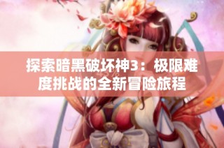 探索暗黑破坏神3：极限难度挑战的全新冒险旅程