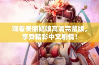 观看美丽姑娘高清完整版，享受精彩中文剧情！