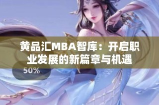 黄品汇MBA智库：开启职业发展的新篇章与机遇