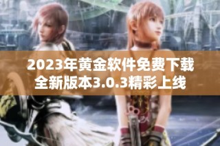 2023年黄金软件免费下载全新版本3.0.3精彩上线