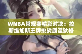 WNBA常规赛精彩对决：拉斯维加斯王牌挑战康涅狄格太阳
