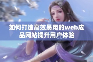 如何打造高效易用的web成品网站提升用户体验