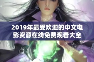 2019年最受欢迎的中文电影资源在线免费观看大全