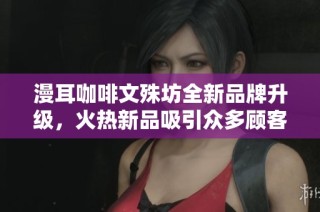 漫耳咖啡文殊坊全新品牌升级，火热新品吸引众多顾客关注