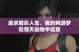 追求精彩人生，我的网游梦在惊天动地中绽放
