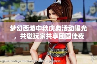 梦幻西游中秋庆典活动曝光，共邀玩家共享团圆佳夜