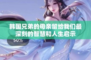 韩国兄弟的母亲留给我们最深刻的智慧和人生启示