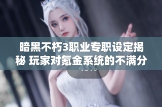 暗黑不朽3职业专职设定揭秘 玩家对氪金系统的不满分析