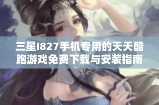 三星I827手机专用的天天酷跑游戏免费下载与安装指南