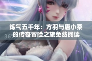 炼气五千年：方羽与唐小柔的传奇冒险之旅免费阅读