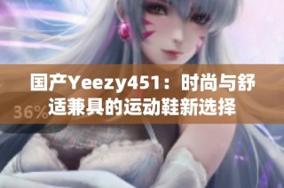 国产Yeezy451：时尚与舒适兼具的运动鞋新选择