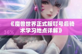 《魔兽世界正式服叮号后骑术学习地点详解》