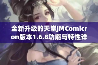 全新升级的天堂JMComicron版本1.6.8功能与特性详解