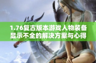 1.76复古版本游戏人物装备显示不全的解决方案与心得分享