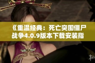 《重温经典：死亡突围僵尸战争4.0.9版本下载安装指南》