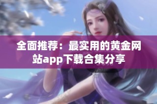 全面推荐：最实用的黄金网站app下载合集分享