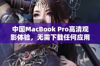 中国MacBook Pro高清观影体验，无需下载任何应用程序