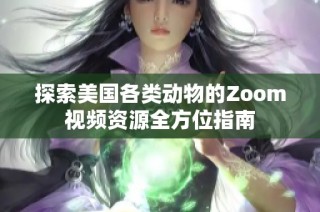 探索美国各类动物的Zoom视频资源全方位指南